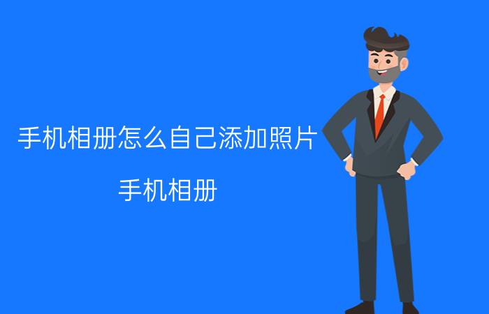 手机相册怎么自己添加照片 手机相册